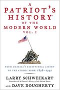 A Patriot's History(R) Of The Modern World, Vol. I: From America's Exceptional Ascent To The Atomic Bomb: 1898-1945