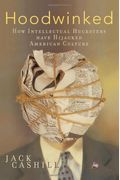 Hoodwinked: How Intellectual Hucksters Have Hijacked American Culture