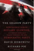 The Shadow Party: How George Soros, Hillary Clinton, And Sixties Radicals Seized Control Of The Democratic Party