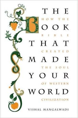 The Book That Made Your World: How The Bible Created The Soul Of Western Civilization The Book That Made Your World: How The Bible Created The Soul Of Western Civilization