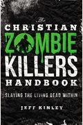 The Christian Zombie Killers Handbook: Slaying The Living Dead Within