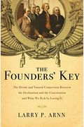 The Founders' Key: The Divine And Natural Connection Between The Declaration And The Constitution And What We Risk By Losing It