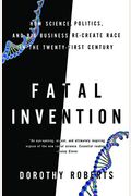 Fatal Invention: How Science, Politics, And Big Business Re-Create Race In The Twenty-First Century