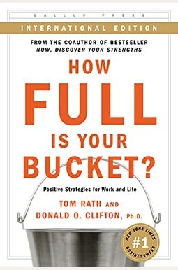 How Full Is Your Bucket? (Intl) Positive Strategies For Work And Life How Full Is Your Bucket? (Intl) Positive Strategies For Work And Life