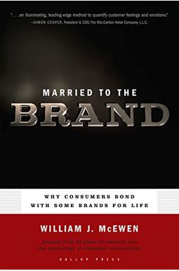 Married To The Brand: Why Consumers Bond With Some Brands For Life Married To The Brand: Why Consumers Bond With Some Brands For Life