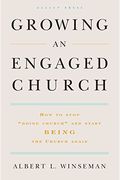 Growing An Engaged Church: How To Stop Doing Church And Start Being The Church Again