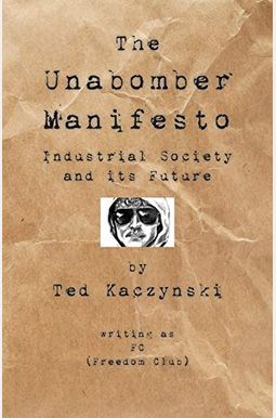 The Unabomber Manifesto: Industrial Society And Its Future The Unabomber Manifesto: Industrial Society And Its Future