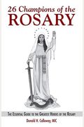 26 Champions Of The Rosary: The Essential Guide To The Greatest Heroes Of The Rosary