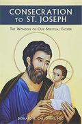Consecration To St. Joseph: The Wonders Of Our Spiritual Father