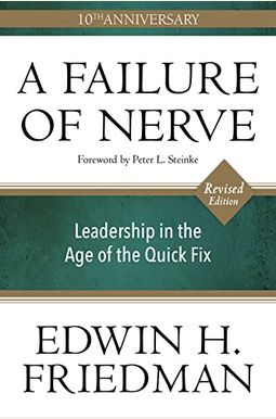 A Failure Of Nerve, Revised Edition: Leadership In The Age Of The Quick Fix A Failure Of Nerve, Revised Edition: Leadership In The Age Of The Quick Fix