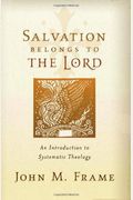 Salvation Belongs To The Lord: An Introduction To Systematic Theology