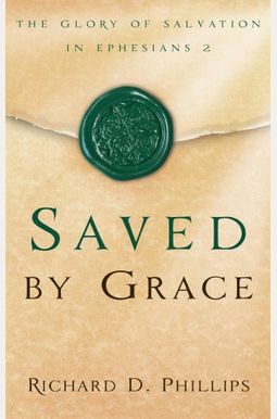 Saved By Grace: The Glory Of Salvation In Ephesians 2 Saved By Grace: The Glory Of Salvation In Ephesians 2