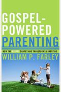 Gospel-Powered Parenting: How The Gospel Shapes And Transforms Parenting