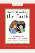 Understanding The Faith: A Workbook For Communicants Classes And Others Preparing To Make A Public Confession Of Faith
