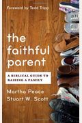 The Faithful Parent: A Biblical Guide To Raising A Family
