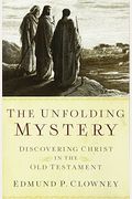 The Unfolding Mystery: Discovering Christ In The Old Testament