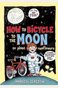 How To Bicycle To The Moon To Plant Sunflowers: A Simple But Brilliant Plan In 24 Easy Steps