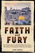 Faith And Fury: The Temple Mount And The Noble Sanctuary: The Story Of Jerusalem's Most Sacred Space