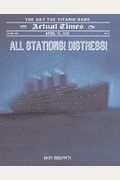 All Stations! Distress!: April 15, 1912: The Day The Titanic Sank