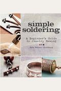 Simple Soldering: A Beginner's Guide To Jewelry Making