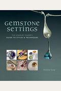 Gemstone Settings: The Jewelry Maker's Guide To Styles & Techniques