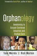 Orphanology: Awakening To Gospel-Centered Adoption And Orphan Care: Awakening To Gospel-Centered Adoption And Orphan Care