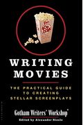 Writing Movies: The Practical Guide To Creating Stellar Screenplays