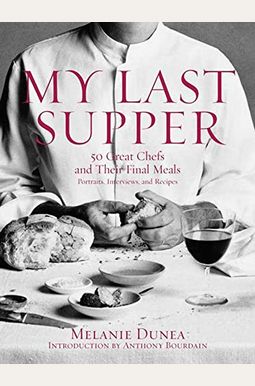 My Last Supper: The Next Course: 50 More Great Chefs And Their Final Meals: Portraits, Interviews, And Recipes