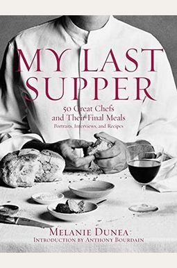 My Last Supper: The Next Course: 50 More Great Chefs And Their Final Meals: Portraits, Interviews, And Recipes My Last Supper: The Next Course: 50 More Great Chefs And Their Final Meals: Portraits, Interviews, And Recipes