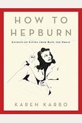 How To Hepburn: Lessons On Living From Kate The Great