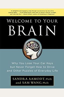 Welcome To Your Brain: Why You Lose Your Car Keys But Never Forget How To Drive And Other Puzzles Of Everyday Life Welcome To Your Brain: Why You Lose Your Car Keys But Never Forget How To Drive And Other Puzzles Of Everyday Life