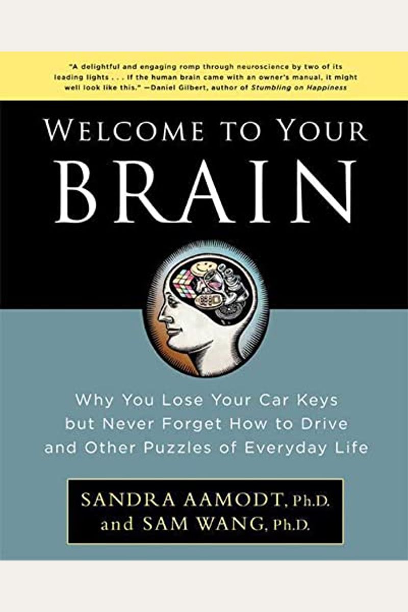 Welcome To Your Brain: Why You Lose Your Car Keys But Never Forget How To Drive And Other Puzzles Of Everyday Life