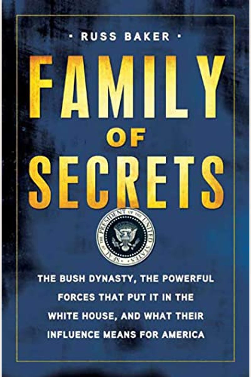 Family Of Secrets: The Bush Dynasty, America's Invisible Government, And The Hidden History Of The Last Fifty Years