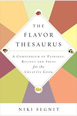 The Flavor Thesaurus: A Compendium Of Pairings, Recipes And Ideas For The Creative Cook The Flavor Thesaurus: A Compendium Of Pairings, Recipes And Ideas For The Creative Cook