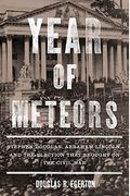 Year Of Meteors: Stephen Douglas, Abraham Lincoln, And The Election That Brought On The Civil War