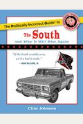 The Politically Incorrect Guide To The South: (And Why It Will Rise Again)