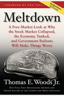 Meltdown: A Free-Market Look At Why The Stock Market Collapsed, The Economy Tanked, And Government Bailouts Will Make Things Wor Meltdown: A Free-Market Look At Why The Stock Market Collapsed, The Economy Tanked, And Government Bailouts Will Make Things Wor