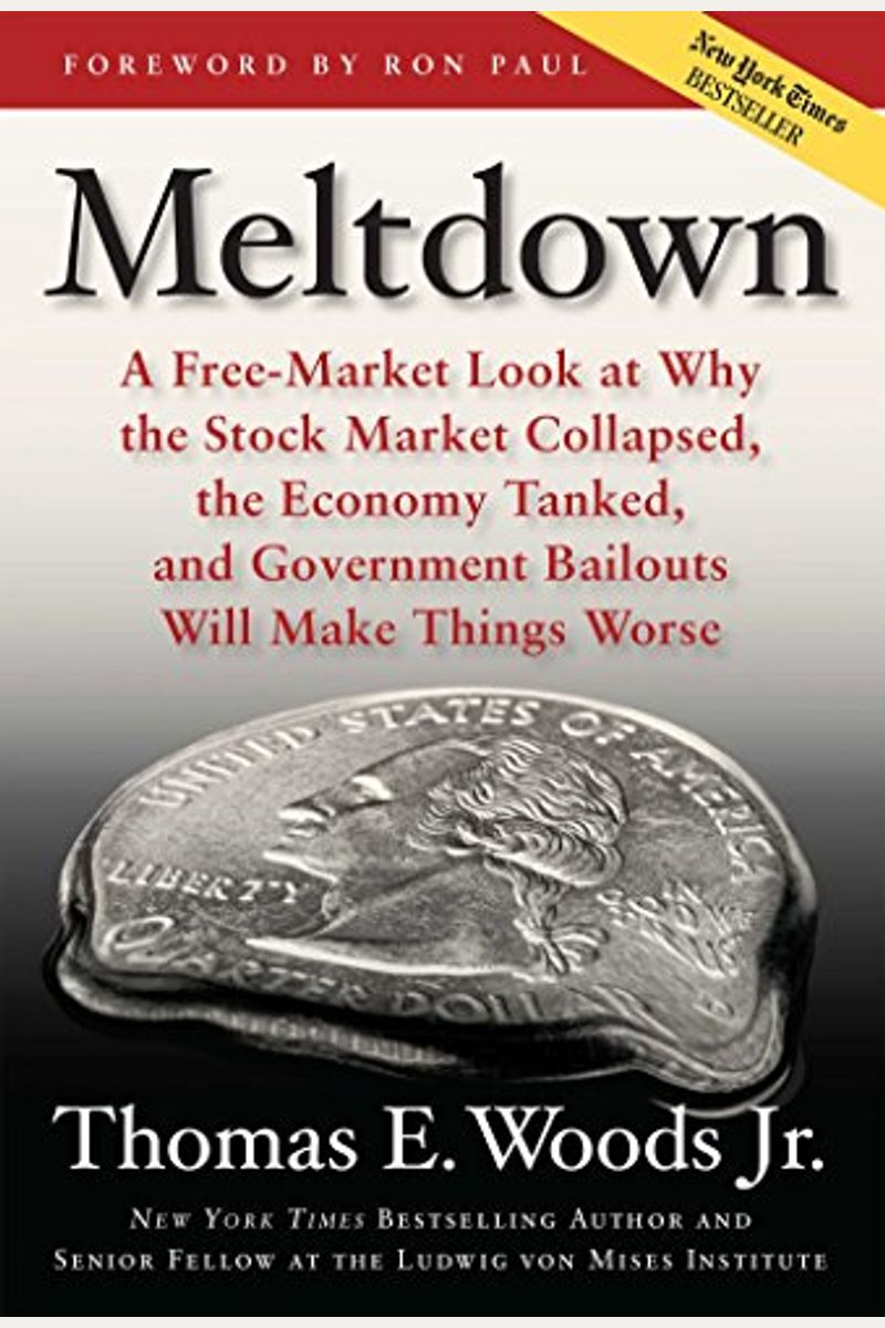 Meltdown: A Free-Market Look At Why The Stock Market Collapsed, The Economy Tanked, And Government Bailouts Will Make Things Wor