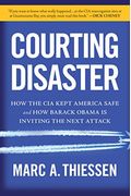 Courting Disaster: How The Cia Kept America Safe And How Barack Obama Is Inviting The Next Attack