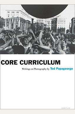 Core Curriculum: Writings On Photography Core Curriculum: Writings On Photography