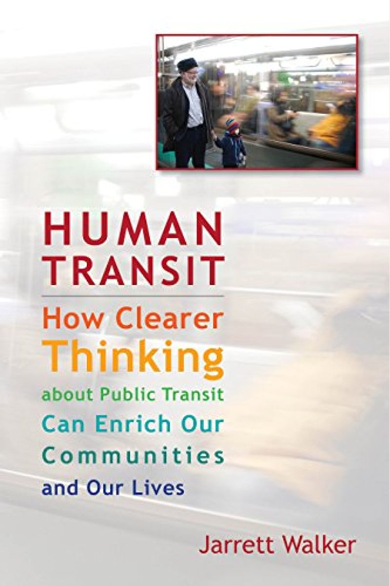 Human Transit: How Clearer Thinking About Public Transit Can Enrich Our Communities And Our Lives