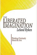 The Liberated Imagination: Thinking Christianly About The Arts (Wheaton Literary)