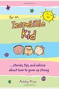 For An Incredible Kid: --Stories, Tips, And Advice About How To Grow Up Strong