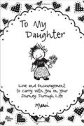 To My Daughter: Love And Encouragement To Carry With You On Your Journey Through Life