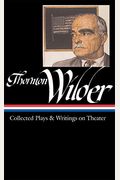 Thornton Wilder: Collected Plays & Writings On Theater (Loa #172)
