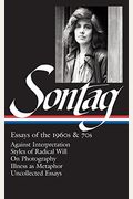 Susan Sontag: Essays Of The 1960s & 70s (Loa #246): Against Interpretation / Styles Of Radical Will / On Photography / Illness As Metaphor / Uncollect