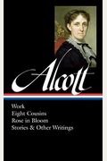 Louisa May Alcott: Work, Eight Cousins, Rose In Bloom, Stories & Other Writings (Loa #256)