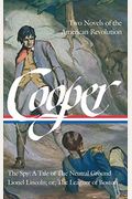 James Fenimore Cooper: Two Novels Of The American Revolution (Loa #312): The Spy: A Tale Of The Neutral Ground / Lionel Lincoln; Or, The Leaguer Of Bo