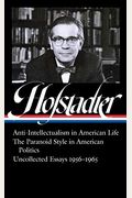 Richard Hofstadter: Anti-Intellectualism in American Life, the Paranoid Style in American Politics, Uncollected Essays 1956-1965 (Loa #330)