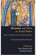 Heresies And How To Avoid Them: Why It Matters What Christians Believe